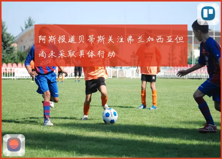 阿斯报道贝蒂斯关注弗兰加西亚但尚未采取具体行动